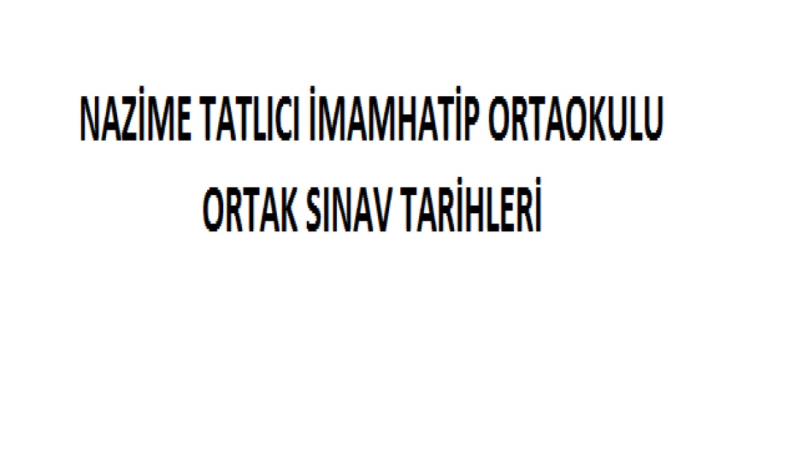 NAZİME TATLICI İ.H.O ORTAK SINAV  TARİHLERİ